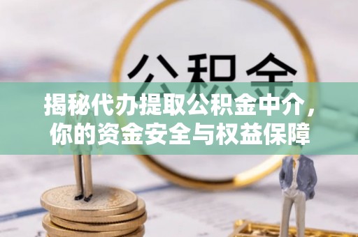 镇赉揭秘代办提取公积金中介，你的资金安全与权益保障